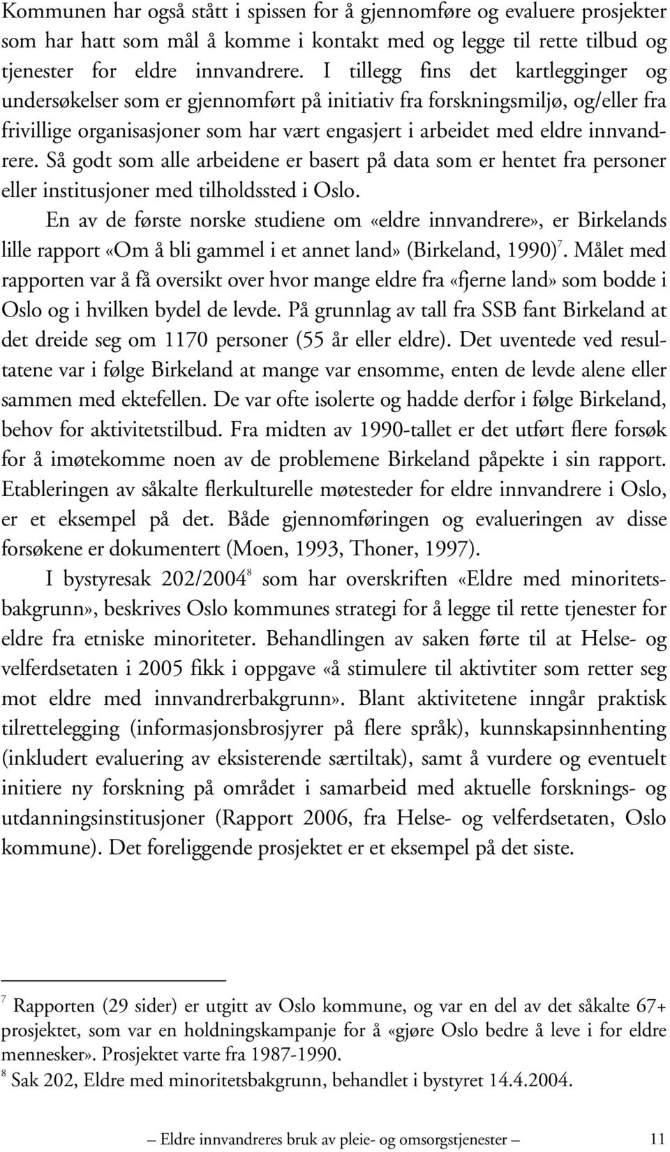 Så godt som alle arbeidene er basert på data som er hentet fra personer eller institusjoner med tilholdssted i Oslo.