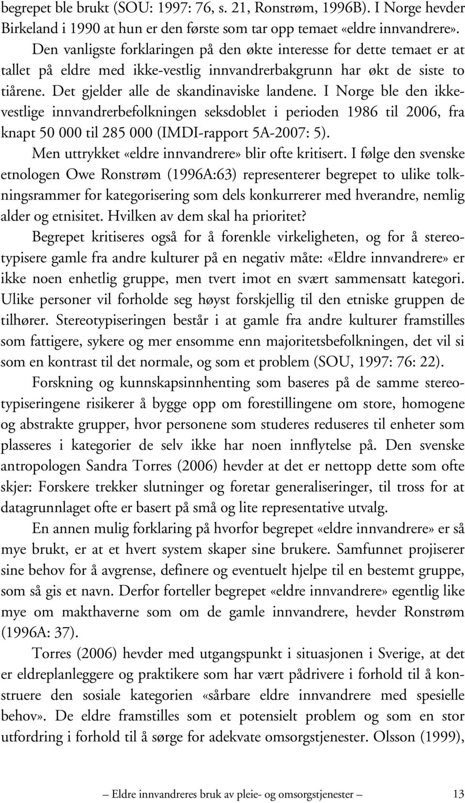 I Norge ble den ikkevestlige innvandrerbefolkningen seksdoblet i perioden 1986 til 2006, fra knapt 50 000 til 285 000 (IMDI-rapport 5A-2007: 5). Men uttrykket «eldre innvandrere» blir ofte kritisert.