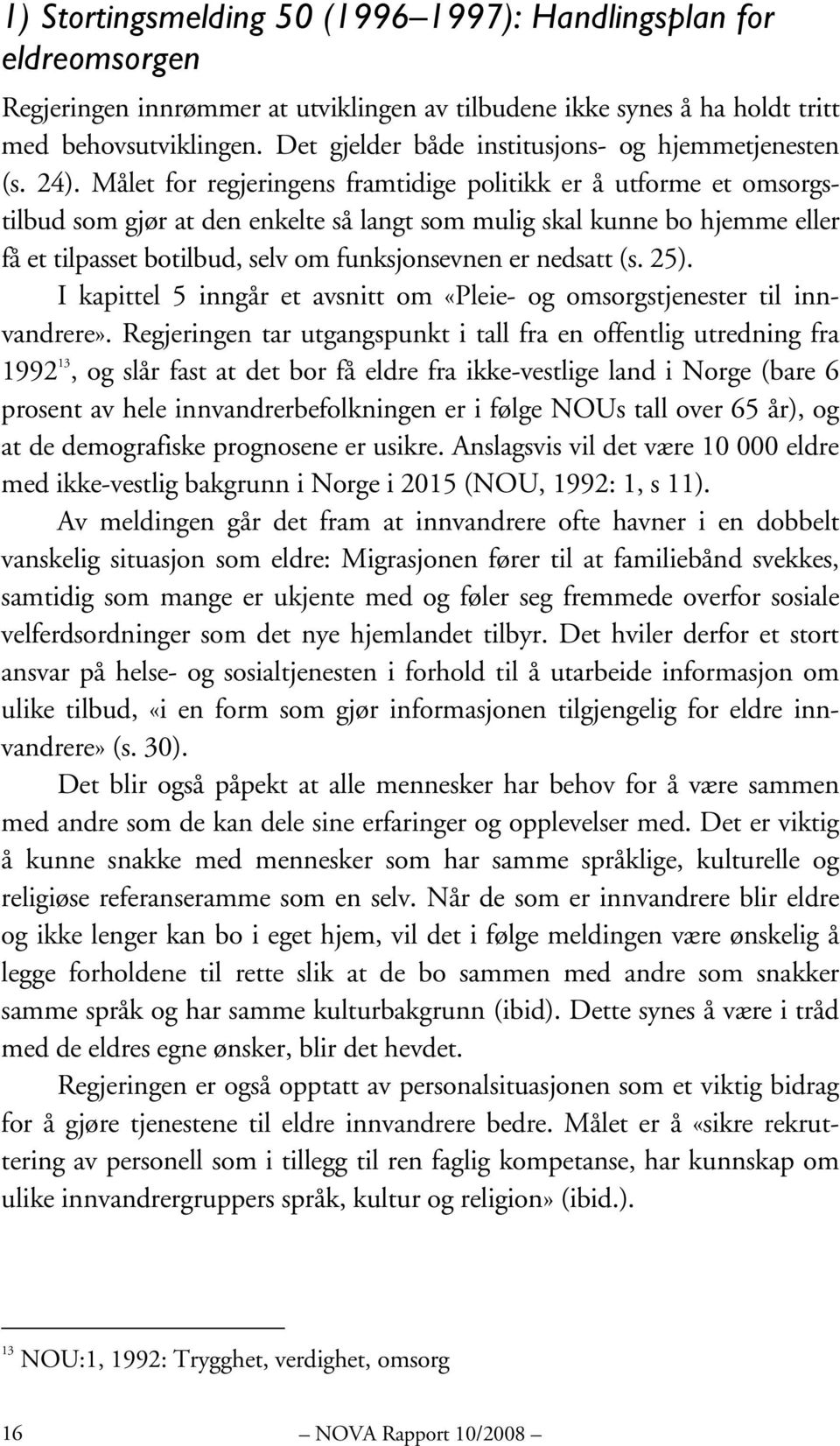 Målet for regjeringens framtidige politikk er å utforme et omsorgstilbud som gjør at den enkelte så langt som mulig skal kunne bo hjemme eller få et tilpasset botilbud, selv om funksjonsevnen er