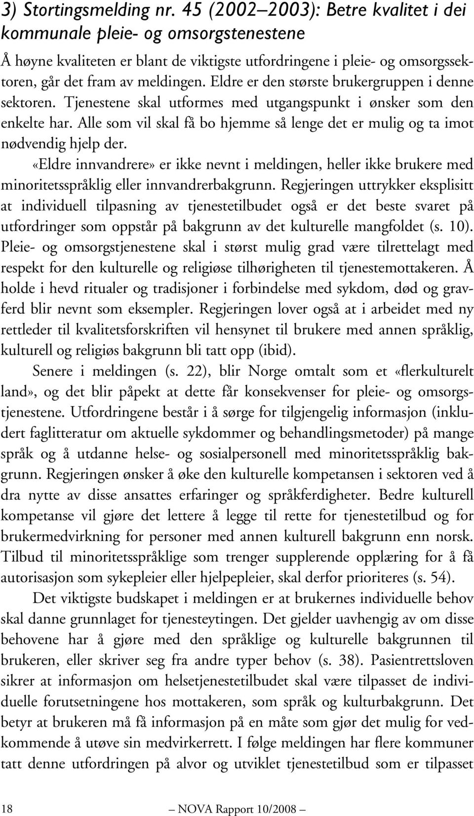 Eldre er den største brukergruppen i denne sektoren. Tjenestene skal utformes med utgangspunkt i ønsker som den enkelte har.