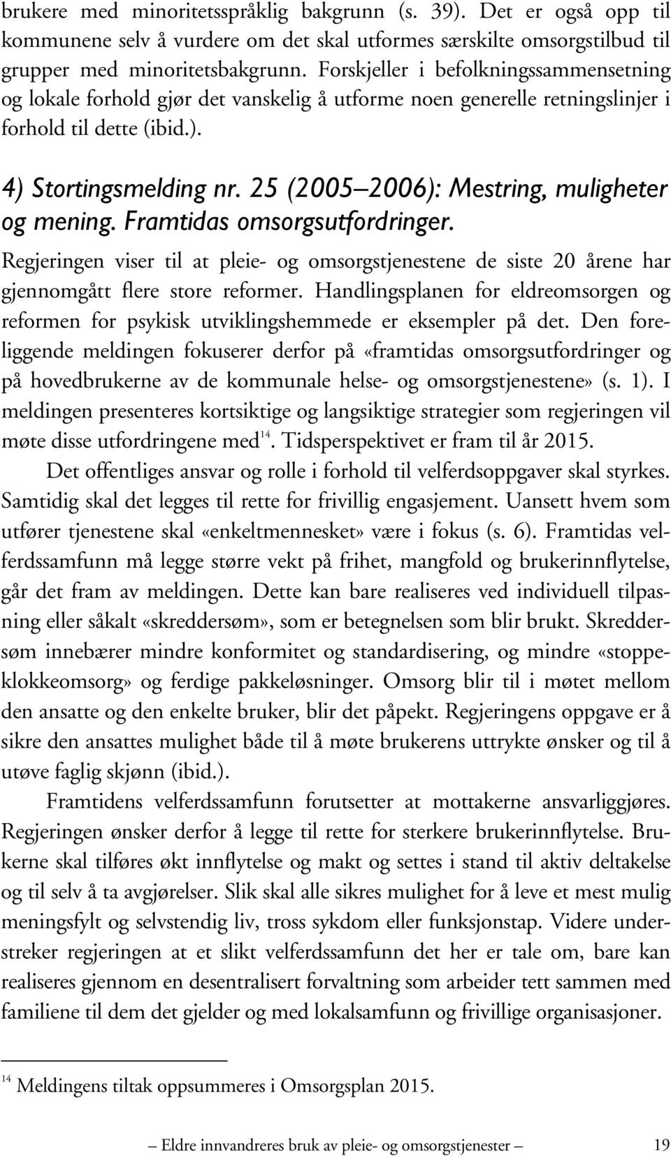 25 (2005 2006): Mestring, muligheter og mening. Framtidas omsorgsutfordringer. Regjeringen viser til at pleie- og omsorgstjenestene de siste 20 årene har gjennomgått flere store reformer.