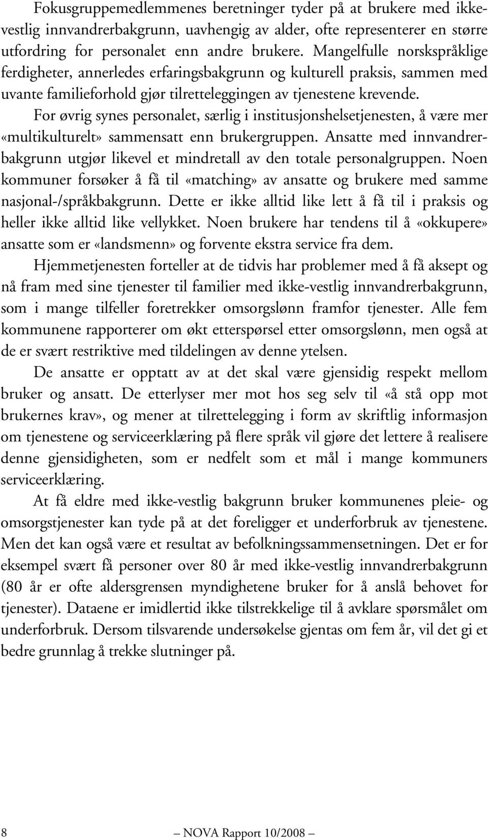 For øvrig synes personalet, særlig i institusjonshelsetjenesten, å være mer «multikulturelt» sammensatt enn brukergruppen.