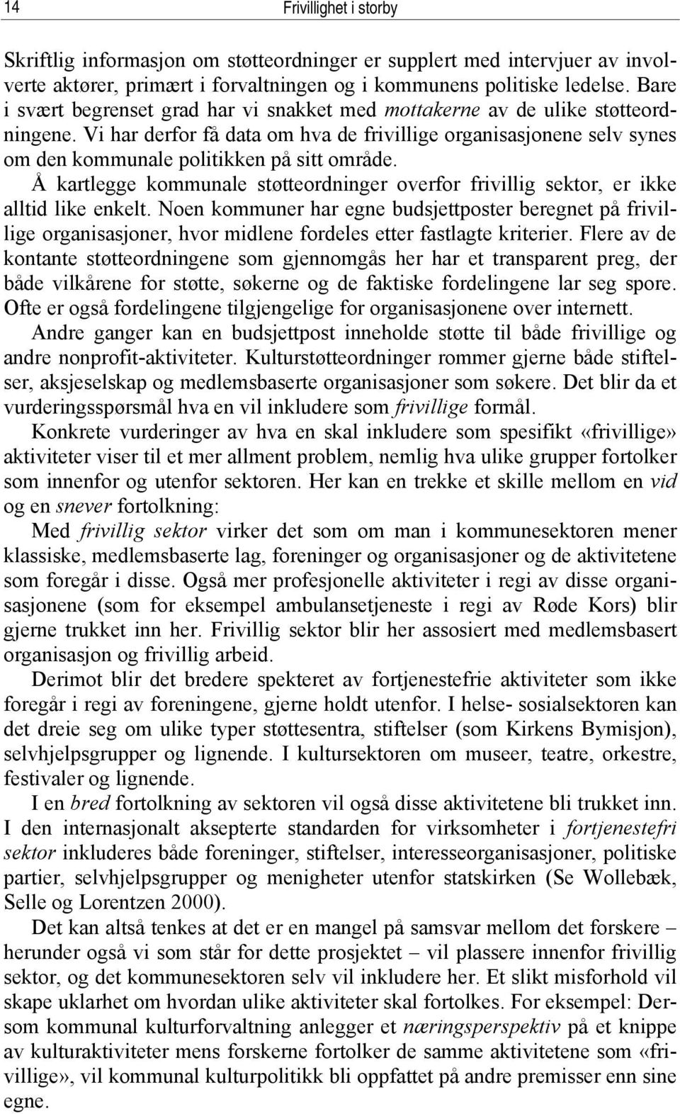 Vi har derfor få data om hva de frivillige organisasjonene selv synes om den kommunale politikken på sitt område.