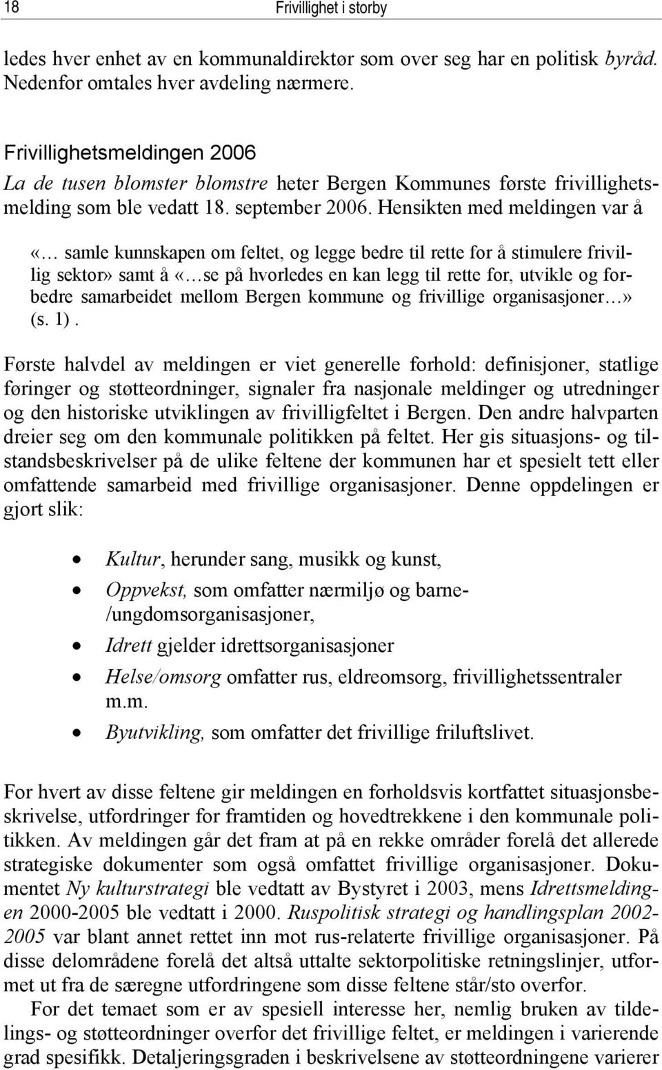 Hensikten med meldingen var å «samle kunnskapen om feltet, og legge bedre til rette for å stimulere frivillig sektor» samt å «se på hvorledes en kan legg til rette for, utvikle og forbedre