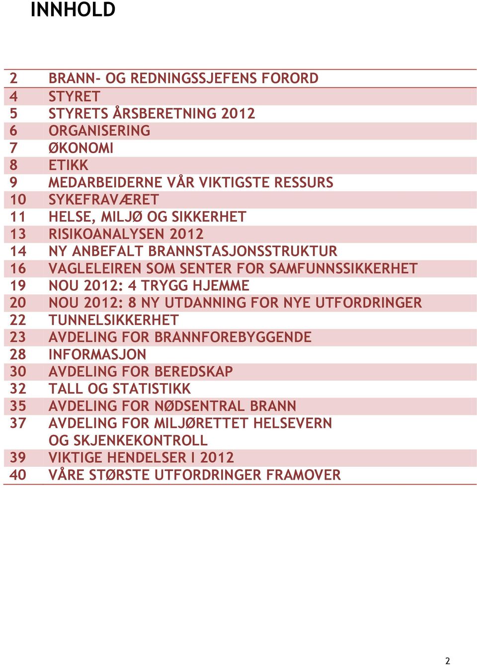 4 TRYGG HJEMME 20 NOU 2012: 8 NY UTDANNING FOR NYE UTFORDRINGER 22 TUNNELSIKKERHET 23 AVDELING FOR BRANNFOREBYGGENDE 28 INFORMASJON 30 AVDELING FOR BEREDSKAP 32