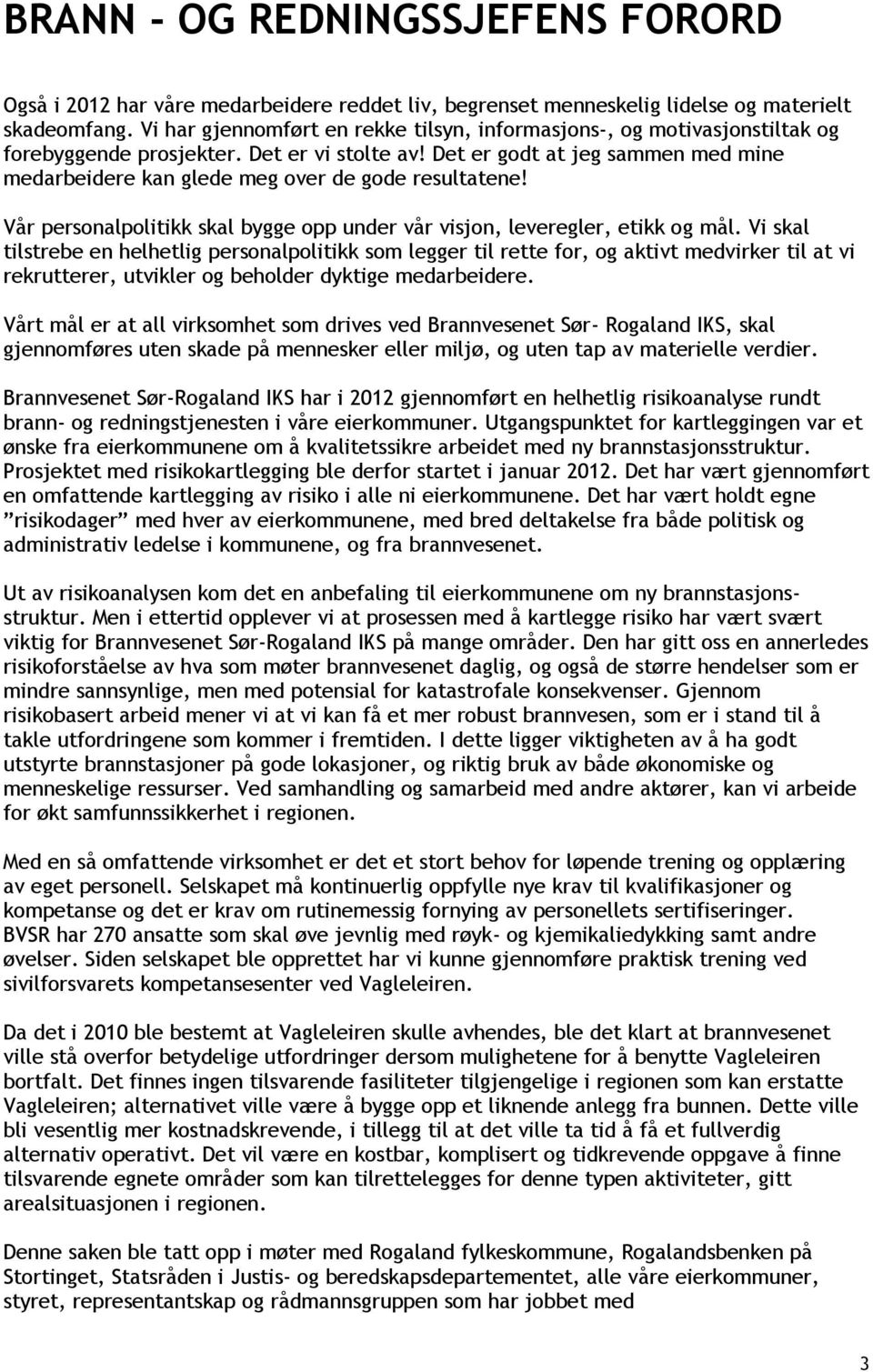 Det er godt at jeg sammen med mine medarbeidere kan glede meg over de gode resultatene! Vår personalpolitikk skal bygge opp under vår visjon, leveregler, etikk og mål.