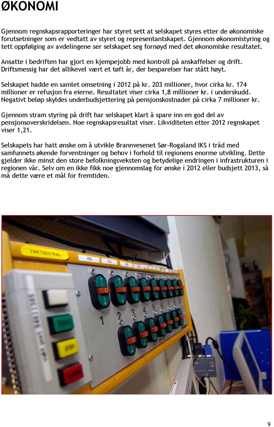 Driftsmessig har det allikevel vært et tøft år, der besparelser har stått høyt. Selskapet hadde en samlet omsetning i 2012 på kr. 203 millioner, hvor cirka kr. 174 millioner er refusjon fra eierne.