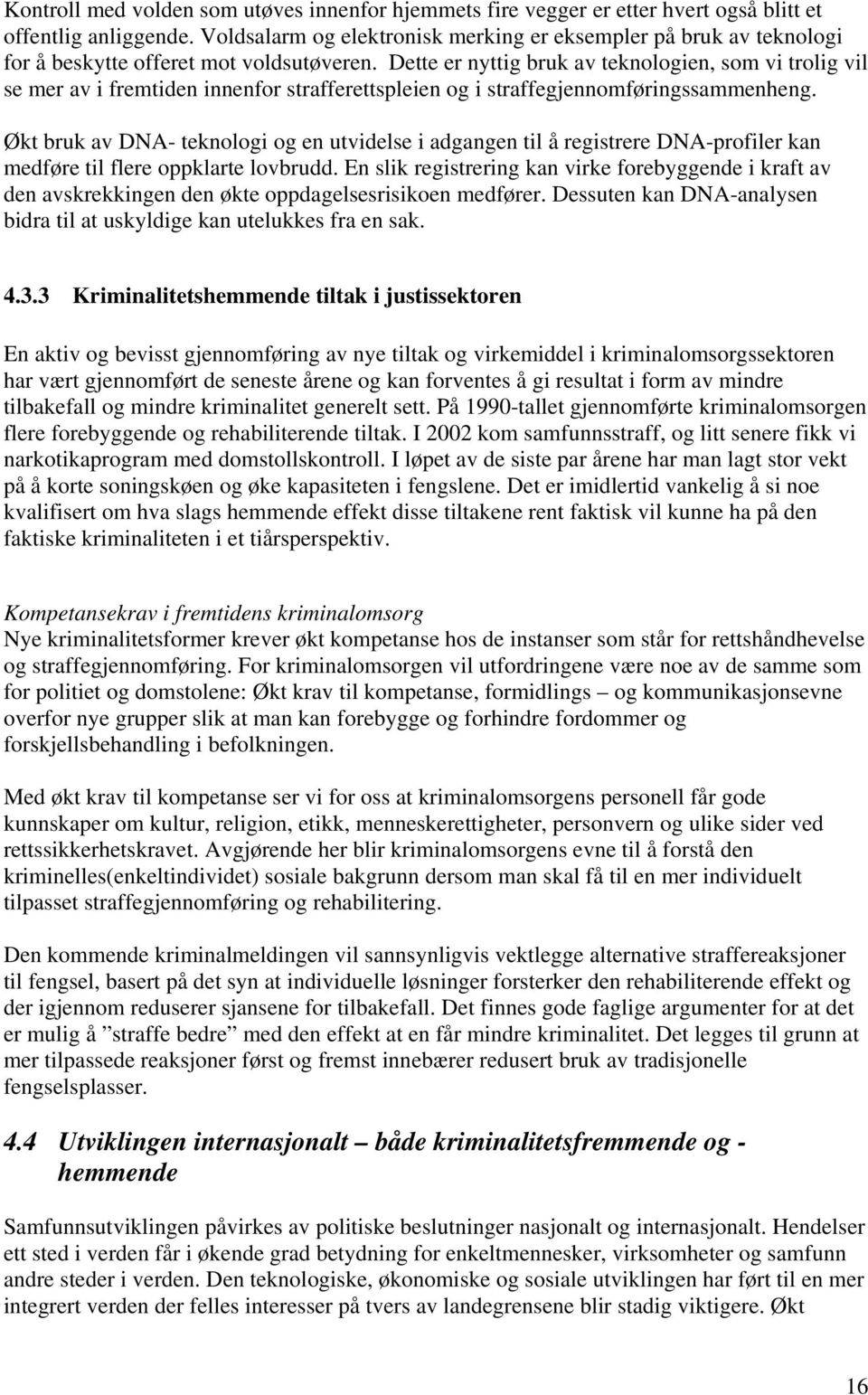 Dette er nyttig bruk av teknologien, som vi trolig vil se mer av i fremtiden innenfor strafferettspleien og i straffegjennomføringssammenheng.