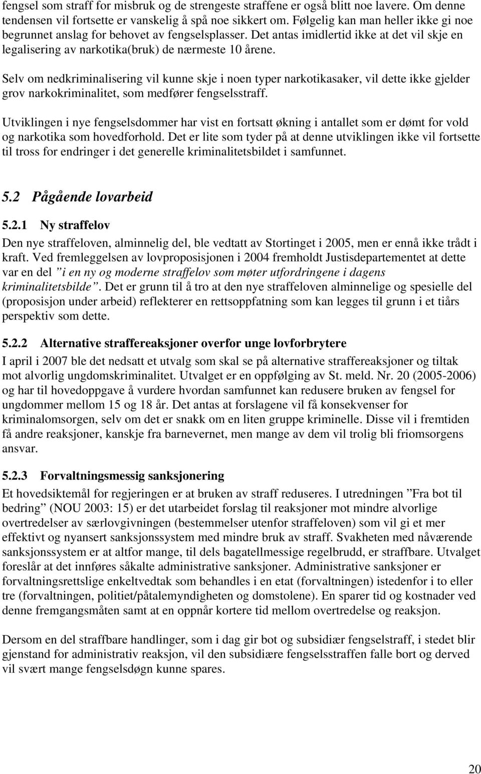 Selv om nedkriminalisering vil kunne skje i noen typer narkotikasaker, vil dette ikke gjelder grov narkokriminalitet, som medfører fengselsstraff.