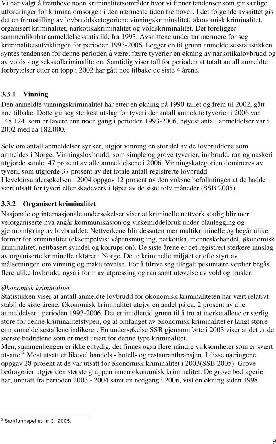 Det foreligger sammenliknbar anmeldelsesstatistikk fra 1993. Avsnittene under tar nærmere for seg kriminalitetsutviklingen for perioden 1993-2006.