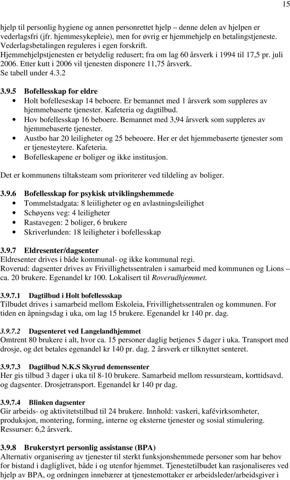 Etter kutt i 2006 vil tjenesten disponere 11,75 årsverk. Se tabell under 4.3.2 3.9.5 Bofellesskap for eldre Holt bofelleseskap 14 beboere.