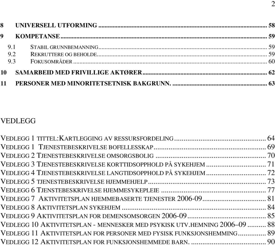 .. 69 VEDLEGG 2 TJENESTEBESKRIVELSE OMSORGSBOLIG... 70 VEDLEGG 3 TJENESTEBESKRIVELSE KORTTIDSOPPHOLD PÅ SYKEHJEM... 71 VEDLEGG 4 TJENESTEBESKRIVELSE LANGTIDSOPPHOLD PÅ SYKEHJEM.