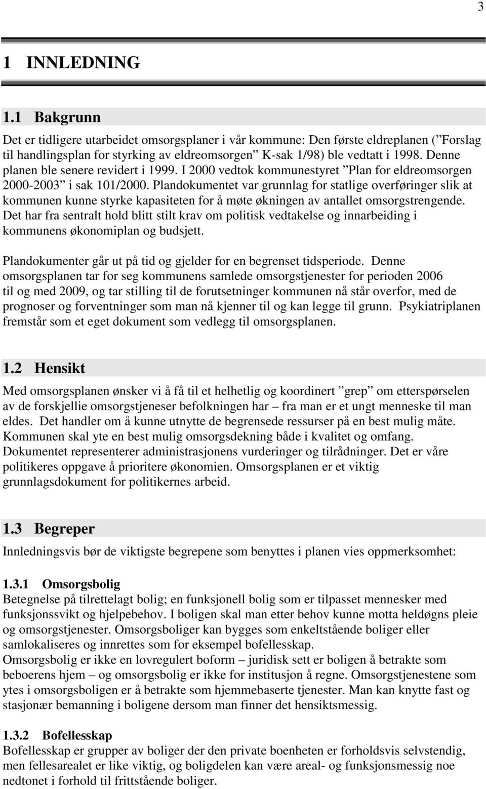 Plandokumentet var grunnlag for statlige overføringer slik at kommunen kunne styrke kapasiteten for å møte økningen av antallet omsorgstrengende.