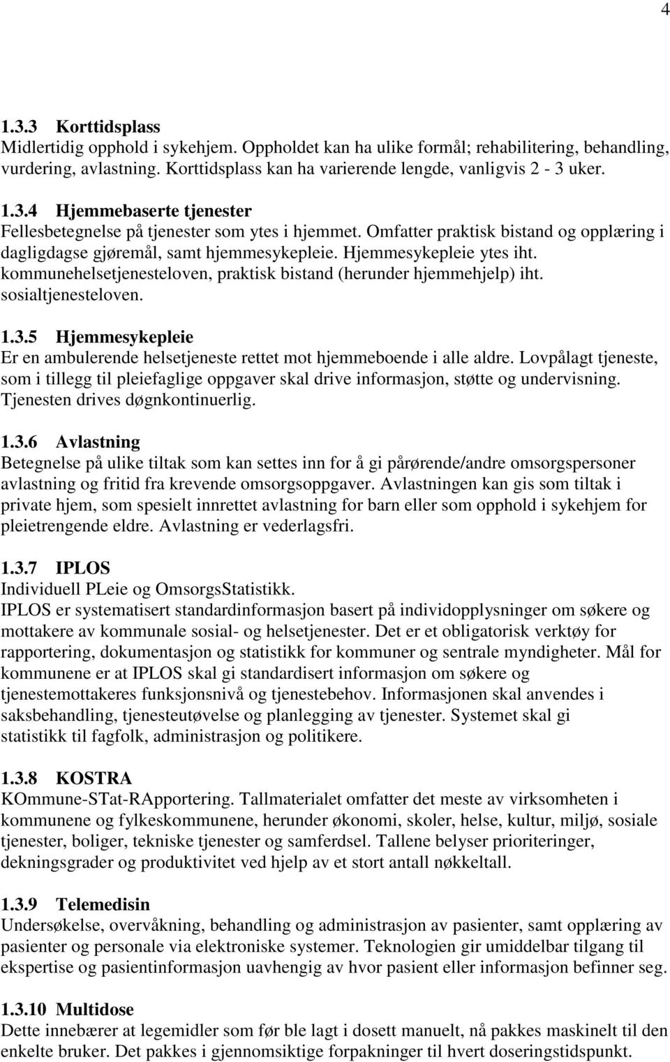 sosialtjenesteloven. 1.3.5 Hjemmesykepleie Er en ambulerende helsetjeneste rettet mot hjemmeboende i alle aldre.