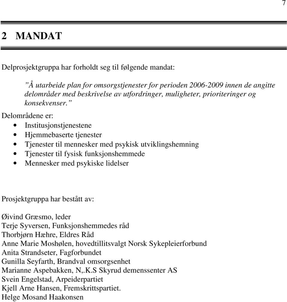 Delområdene er: Institusjonstjenestene Hjemmebaserte tjenester Tjenester til mennesker med psykisk utviklingshemning Tjenester til fysisk funksjonshemmede Mennesker med psykiske lidelser