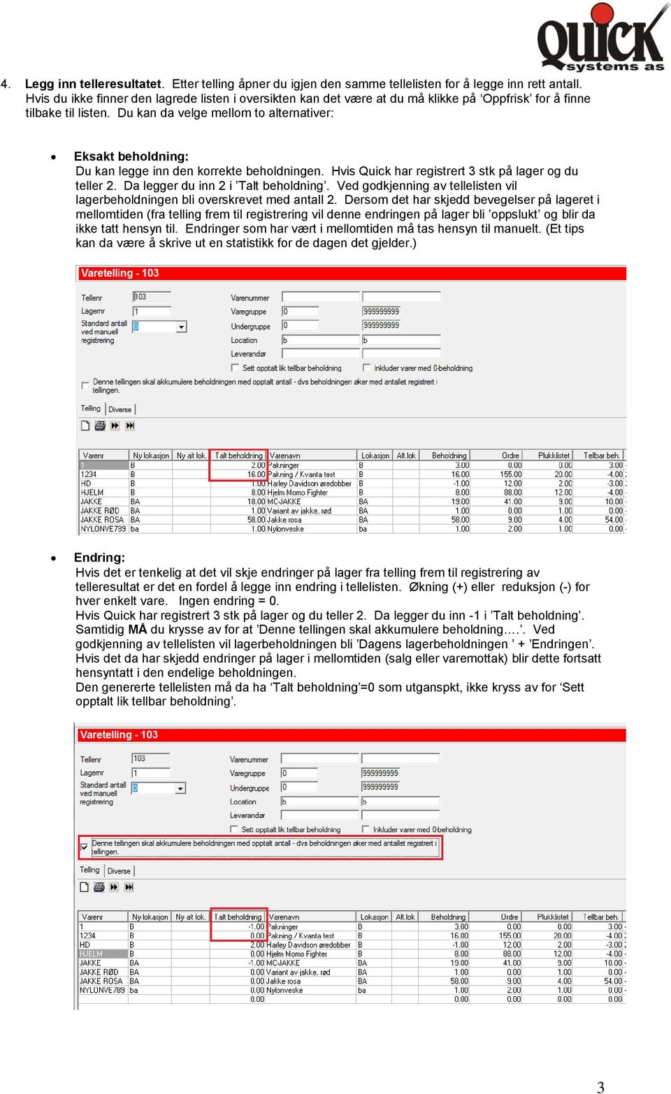 Du kan da velge mellom to alternativer: Eksakt beholdning: Du kan legge inn den korrekte beholdningen. Hvis Quick har registrert 3 stk på lager og du teller 2. Da legger du inn 2 i Talt beholdning.