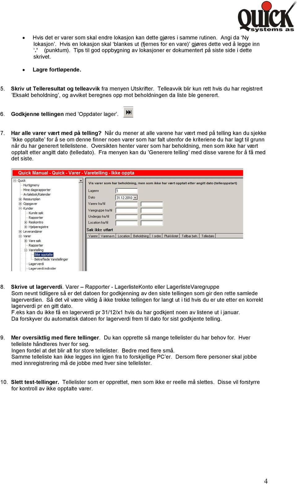 Telleavvik blir kun rett hvis du har registrert Eksakt beholdning, og avviket beregnes opp mot beholdningen da liste ble generert. 6. Godkjenne tellingen med Oppdater lager. 7.