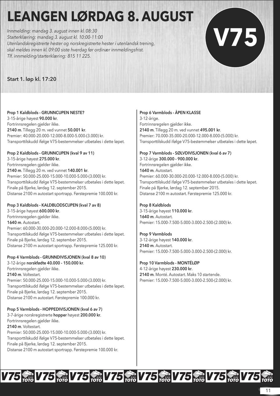innmelding/starterklæring: 815 11 225. V75 Start 1. løp kl. 17:20 Prop 1 Kaldblods - GRUNNCUPEN NESTE? 3-15-årige høyest 90.000 kr. 2140 m. Tillegg 20 m. ved vunnet 50.001 kr. Premier: 40.000-20.