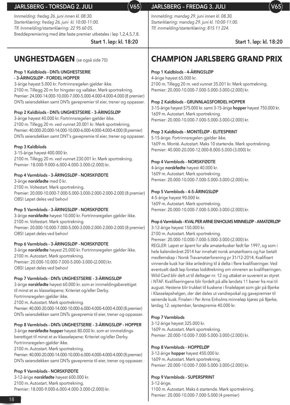 innmelding/starterklæring: 815 11 224. Start 1. løp: kl. 18:20 18 UNGHESTDAGEN (se også side 70) Prop 1 Kaldblods - DNTs UNGHESTSERIE - 3-ÅRINGSLØP - FORDEL HOPPER 3-årige høyest 5.000 kr. 2100 m.