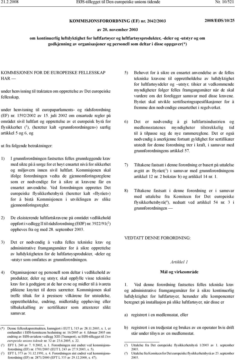 DE EUROPEISKE FELLESSKAP HAR under henvisning til traktaten om opprettelse av Det europeiske fellesskap, under henvisning til europaparlaments- og rådsforordning (EF) nr. 1592/2002 av 15.