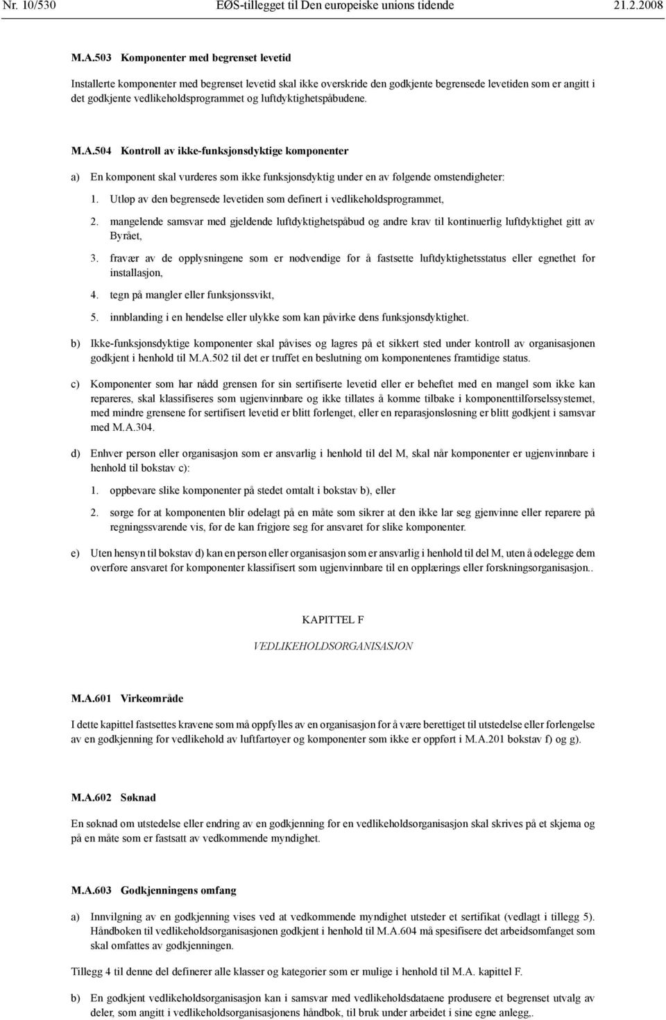 luftdyktighetspåbudene. M.A.504 Kontroll av ikke-funksjonsdyktige komponenter a) En komponent skal vurderes som ikke funksjonsdyktig under en av følgende omstendigheter: 1.