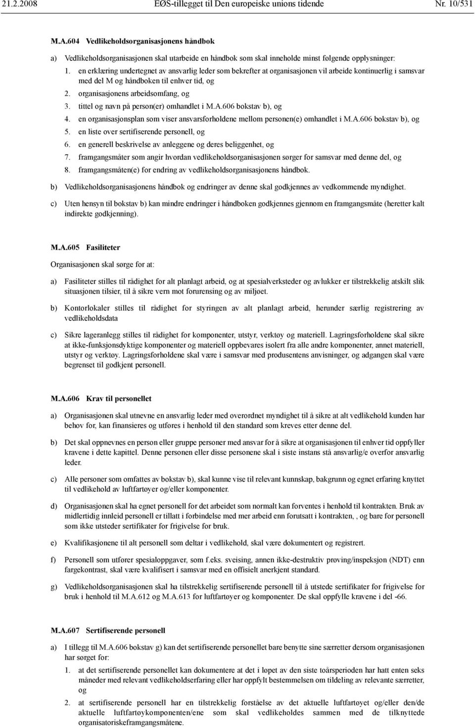 tittel og navn på person(er) omhandlet i M.A.606 bokstav b), og 4. en organisasjonsplan som viser ansvarsforholdene mellom personen(e) omhandlet i M.A.606 bokstav b), og 5.