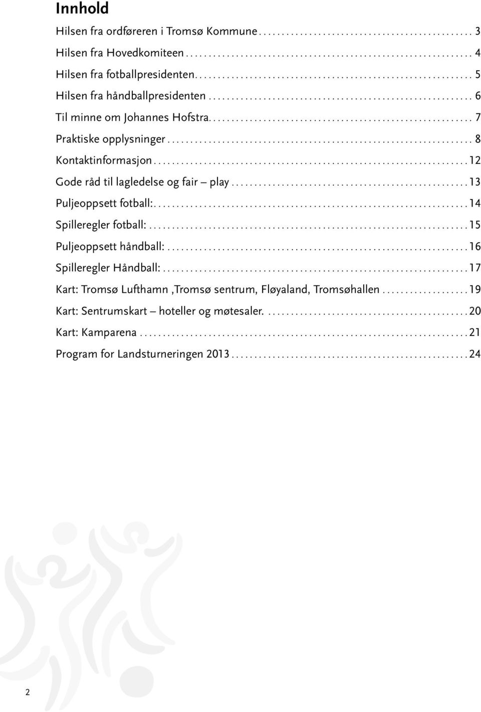 .. 12 Gode råd til lagledelse og fair play... 13 Puljeoppsett fotball:.... 14 Spilleregler fotball:... 15 Puljeoppsett håndball:... 16 Spilleregler Håndball:.