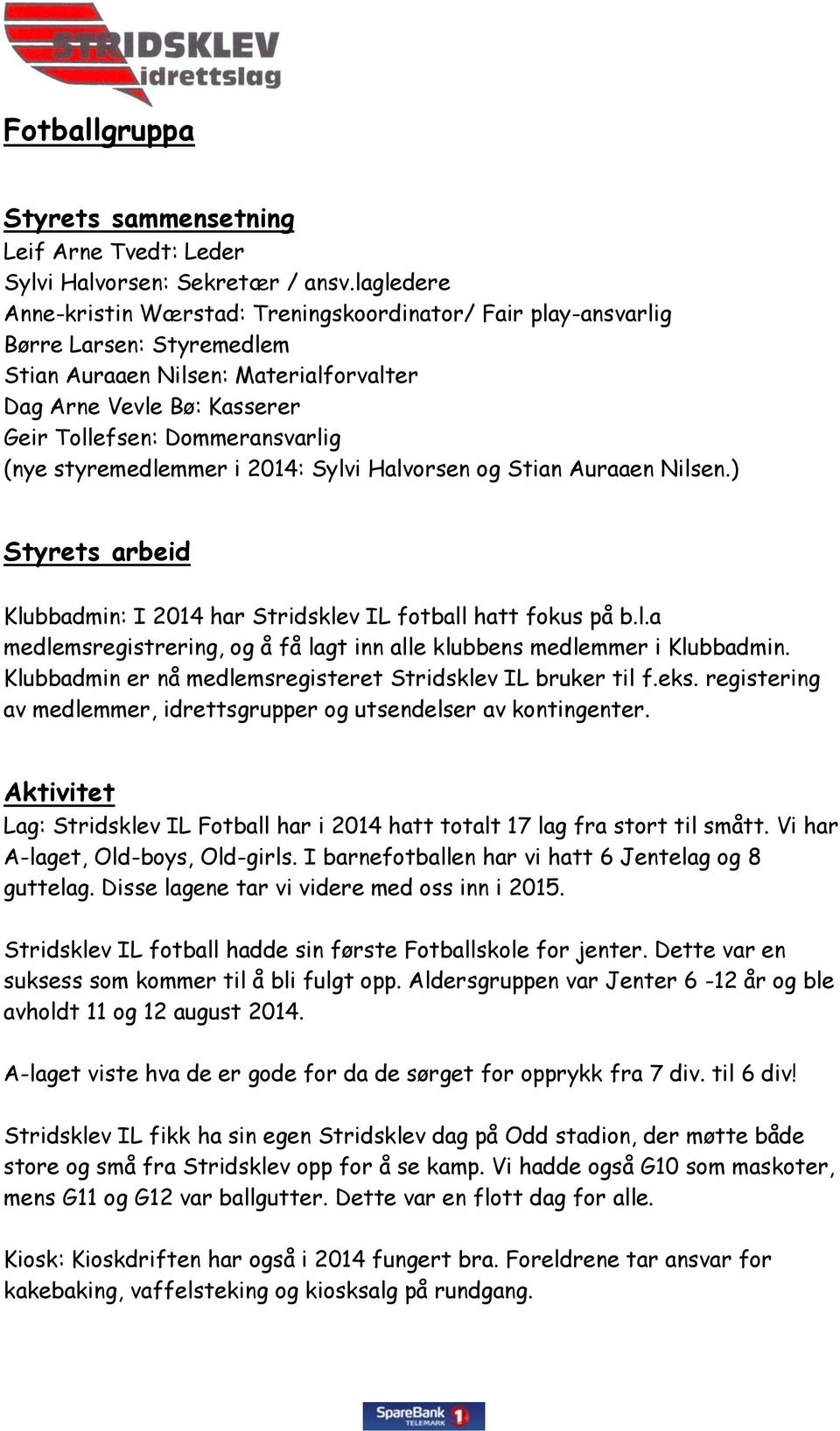 (nye styremedlemmer i 2014: Sylvi Halvorsen og Stian Auraaen Nilsen.) Styrets arbeid Klubbadmin: I 2014 har Stridsklev IL fotball hatt fokus på b.l.a medlemsregistrering, og å få lagt inn alle klubbens medlemmer i Klubbadmin.