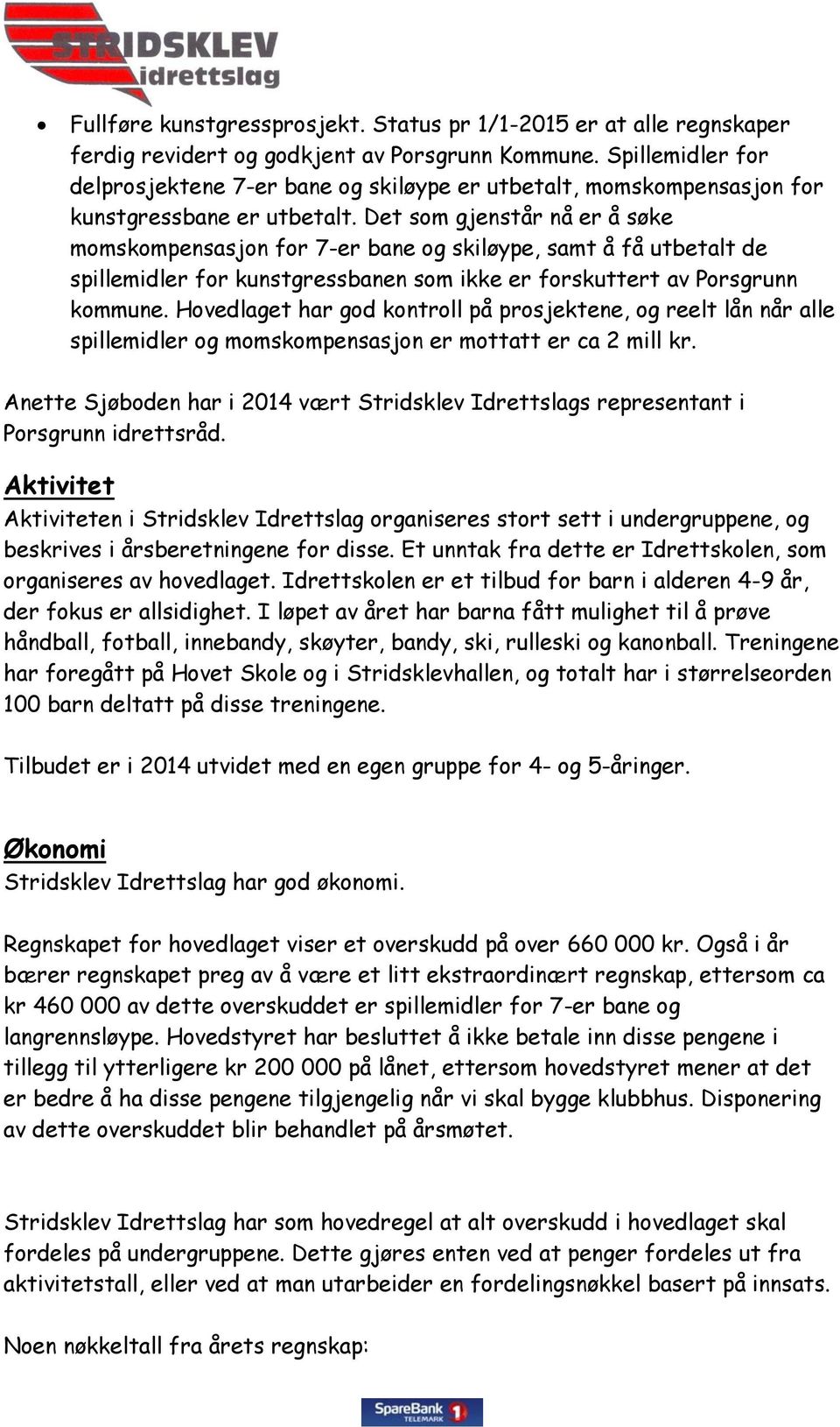 Det som gjenstår nå er å søke momskompensasjon for 7-er bane og skiløype, samt å få utbetalt de spillemidler for kunstgressbanen som ikke er forskuttert av Porsgrunn kommune.