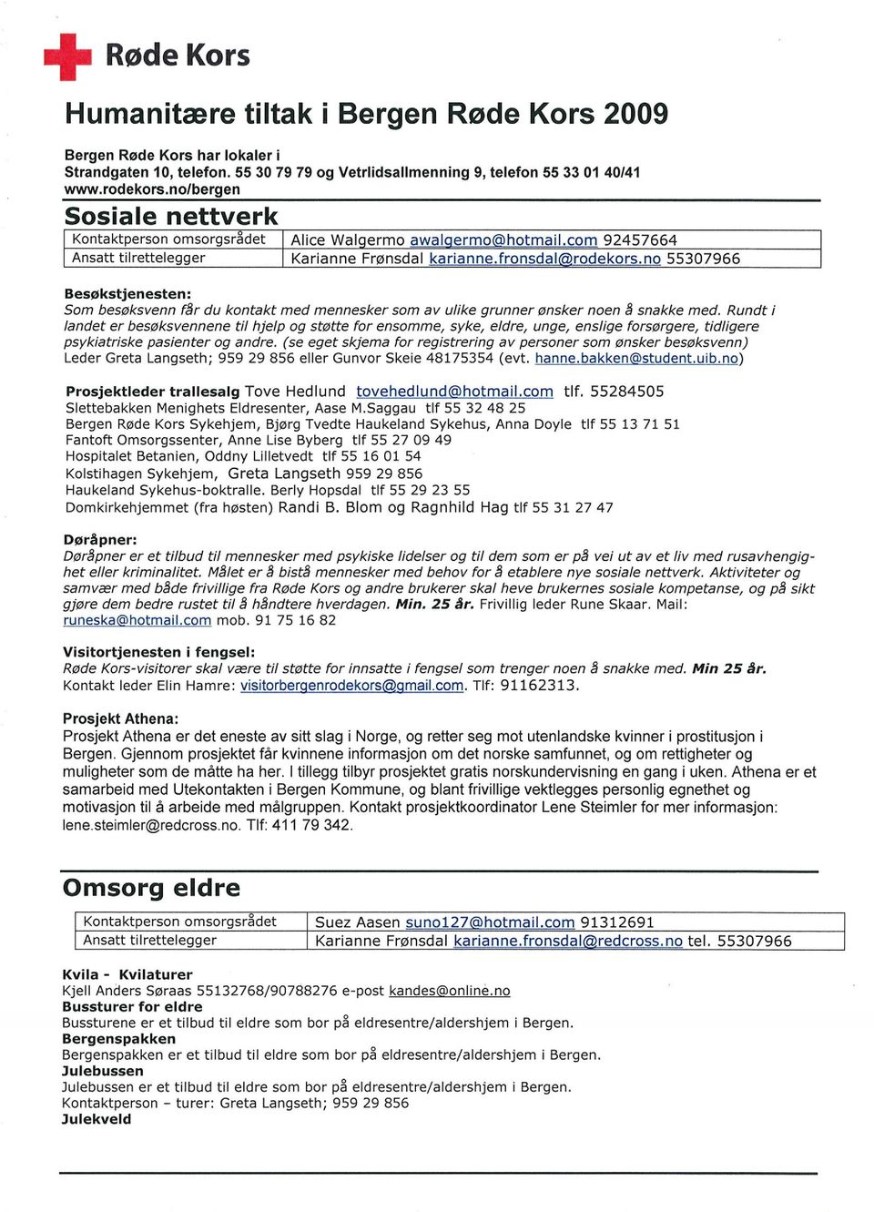 no 55307966 Besøkstjenesten: Leder Greta Langseth; 959 29 856 eller Gunvor Skeie 48175354 (evt. hanne.bakken@student.uib.no) Prosjektleder trallesalg Tove Hedlund tovehedlund@hotmail.com tlf.