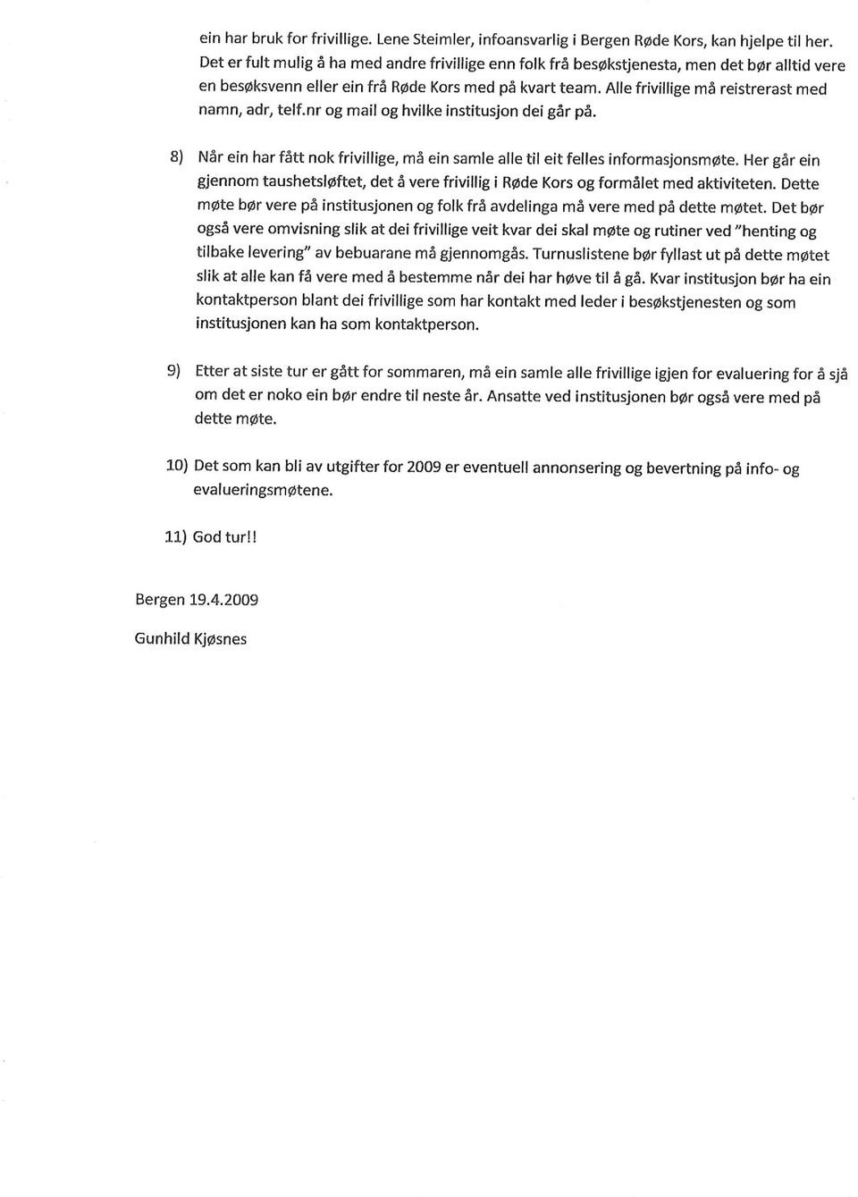 Alle frivillige må reistrerast med namn, adr, telf.nr og mail og hvilke institusjon dei går på. 8) Når ein har fått nok frivillige, må ein samle alle til eit felles informasjonsmøte.