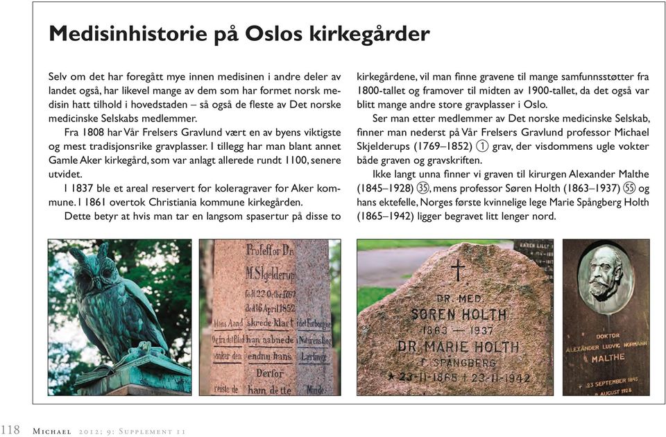 I tillegg har man blant annet Gamle Aker kirkegård, som var anlagt allerede rundt 1100, senere utvidet. I 1837 ble et areal reservert for koleragraver for Aker kommune.
