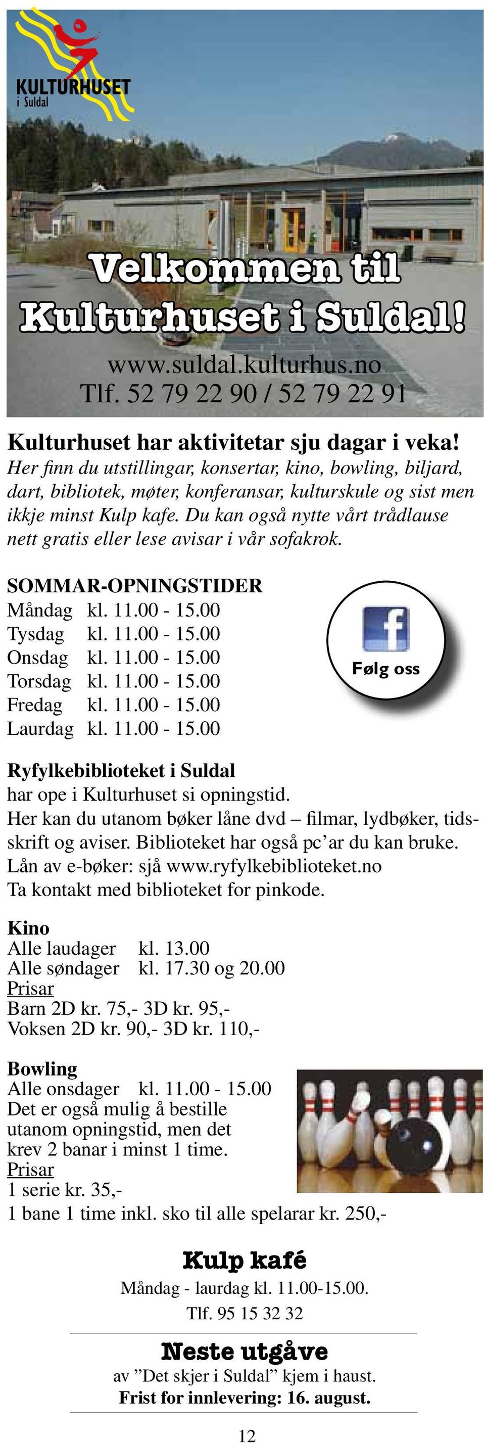 Du kan også nytte vårt trådlause nett gratis eller lese avisar i vår sofakrok. sommar-opningstider Måndag kl. 11.00-15.00 Tysdag kl. 11.00-15.00 Onsdag kl. 11.00-15.00 Torsdag kl. 11.00-15.00 Fredag kl.