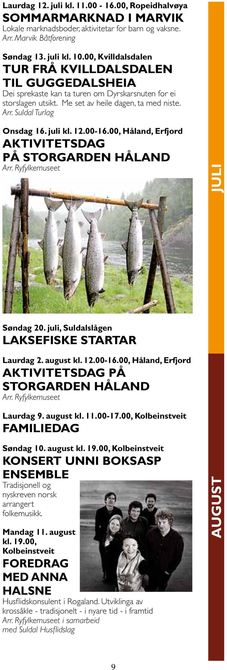 juli kl. 12.00-16.00, Håland, Erfjord Aktivitetsdag på storgarden Håland juli Søndag 20. juli, Suldalslågen Laksefiske startar Laurdag 2. august kl. 12.00-16.00, Håland, Erfjord Aktivitetsdag på storgarden Håland Laurdag 9.