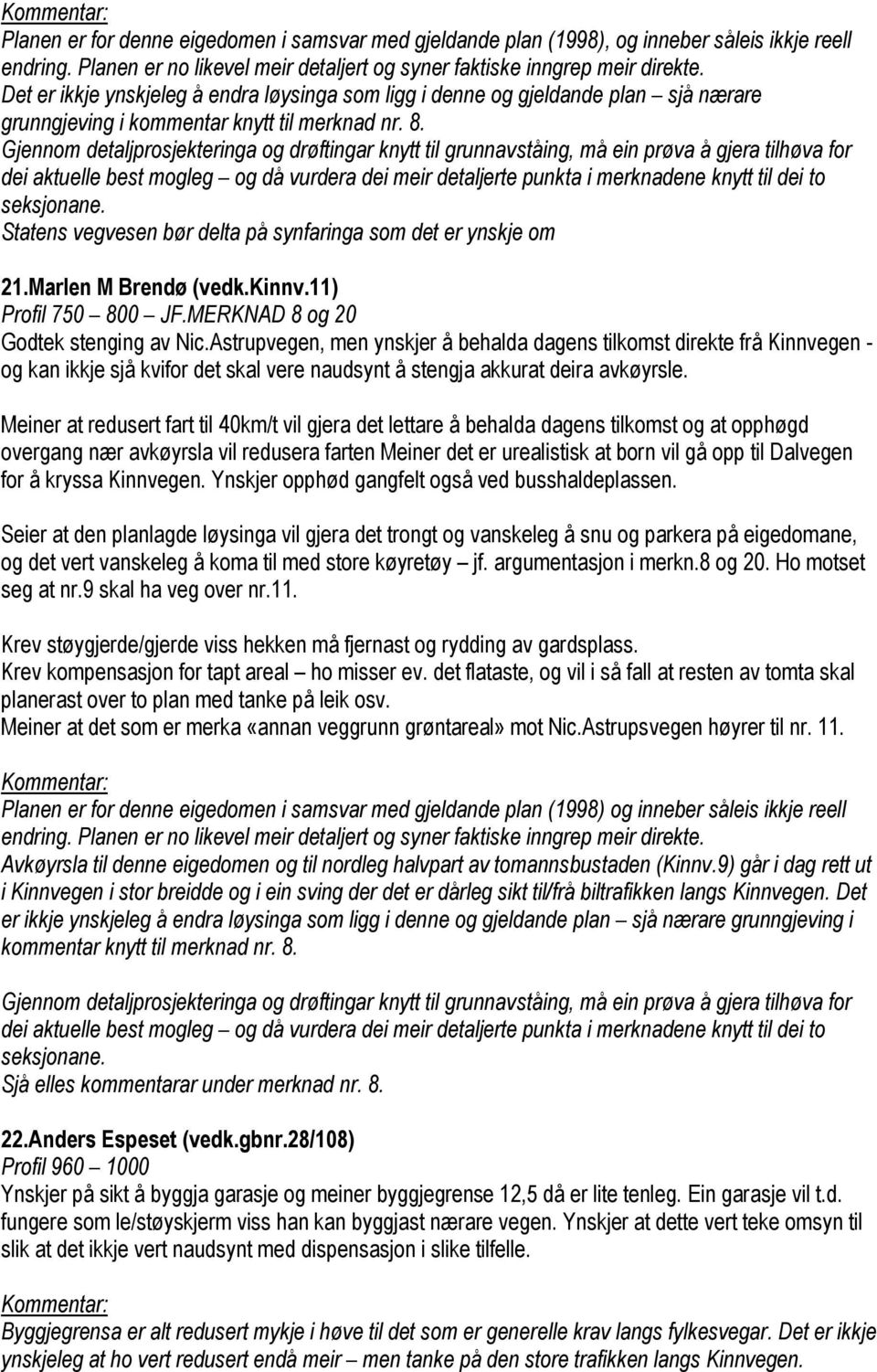 Gjennom detaljprosjekteringa og drøftingar knytt til grunnavståing, må ein prøva å gjera tilhøva for dei aktuelle best mogleg og då vurdera dei meir detaljerte punkta i merknadene knytt til dei to