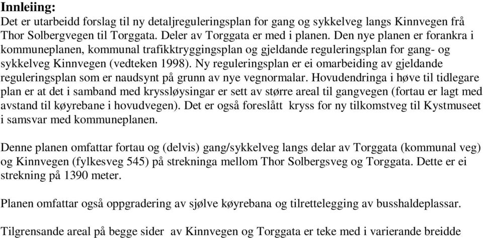 Ny reguleringsplan er ei omarbeiding av gjeldande reguleringsplan som er naudsynt på grunn av nye vegnormalar.