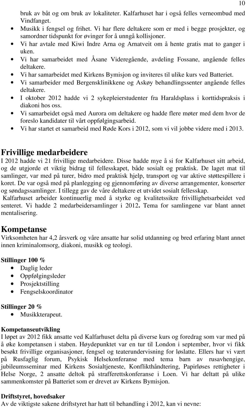 Vi har samarbeidet med Åsane Videregående, avdeling Fossane, angående felles deltakere. Vi har samarbeidet med Kirkens Bymisjon og inviteres til ulike kurs ved Batteriet.