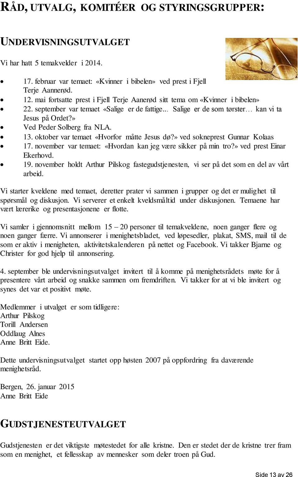 » Ved Peder Solberg fra NLA. 13. oktober var temaet «Hvorfor måtte Jesus dø?» ved sokneprest Gunnar Kolaas 17. november var temaet: «Hvordan kan jeg være sikker på min tro?» ved prest Einar Ekerhovd.