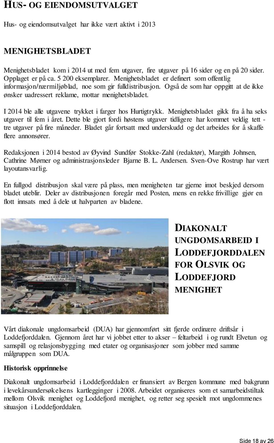 Også de som har oppgitt at de ikke ønsker uadressert reklame, mottar menighetsbladet. I 2014 ble alle utgavene trykket i farger hos Hurtigtrykk.