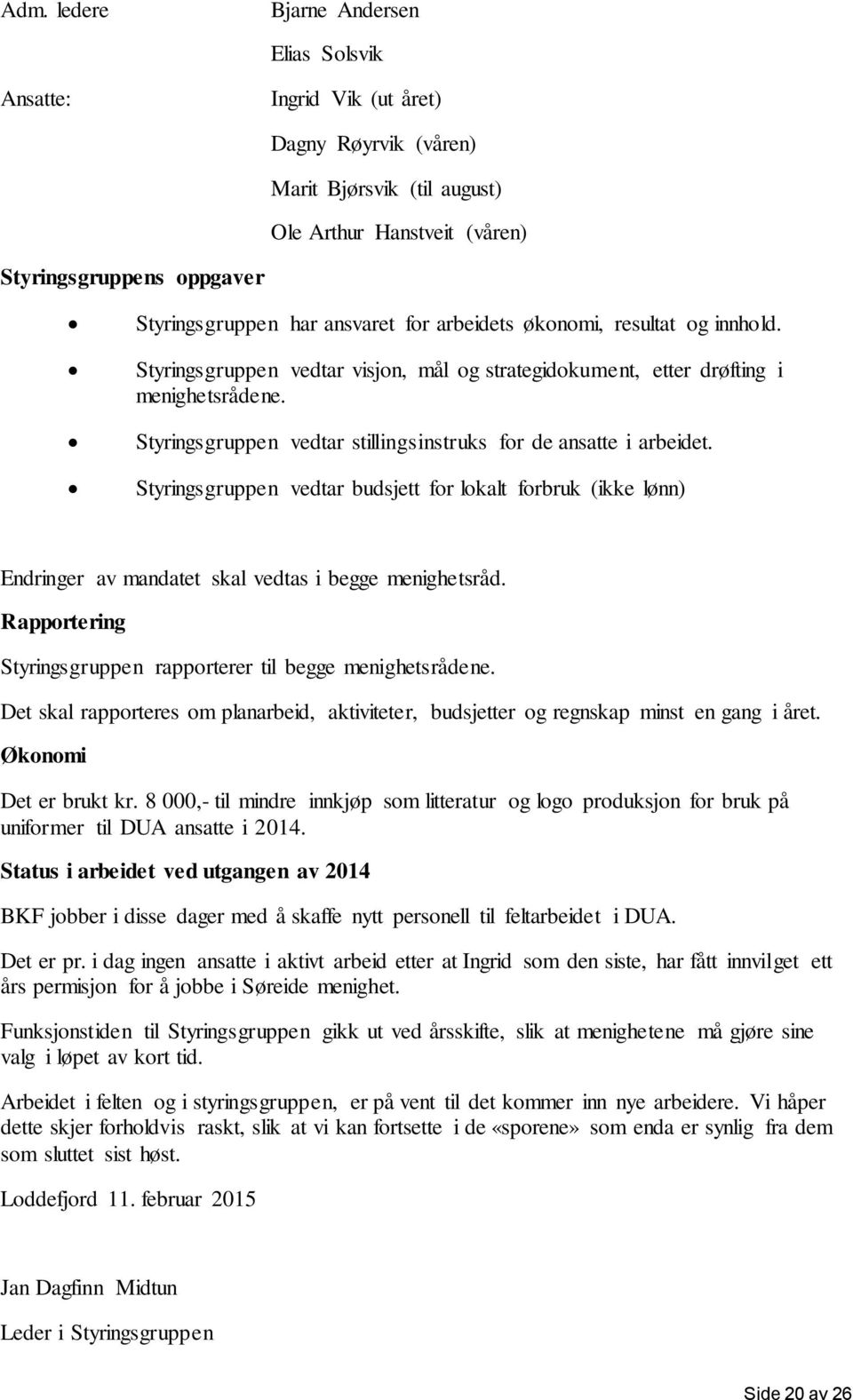 Styringsgruppen vedtar stillingsinstruks for de ansatte i arbeidet. Styringsgruppen vedtar budsjett for lokalt forbruk (ikke lønn) Endringer av mandatet skal vedtas i begge menighetsråd.