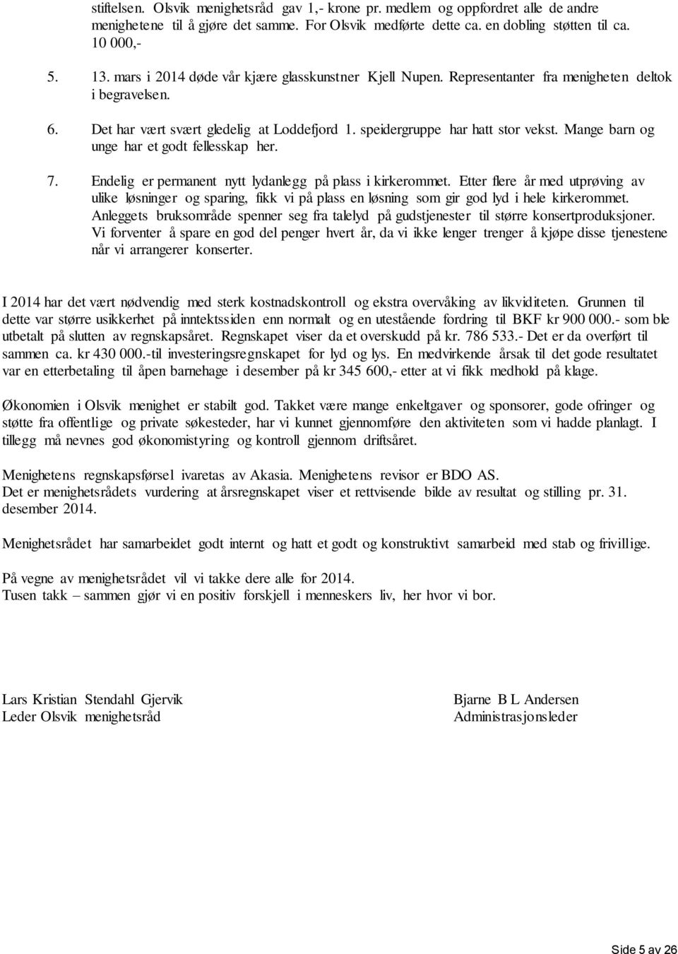 Mange barn og unge har et godt fellesskap her. 7. Endelig er permanent nytt lydanlegg på plass i kirkerommet.