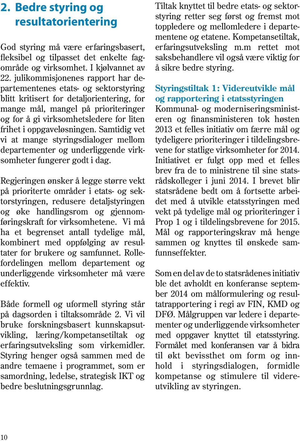 oppgaveløsningen. Samtidig vet vi at mange styringsdialoger mellom departementer og underliggende virksomheter fungerer godt i dag.