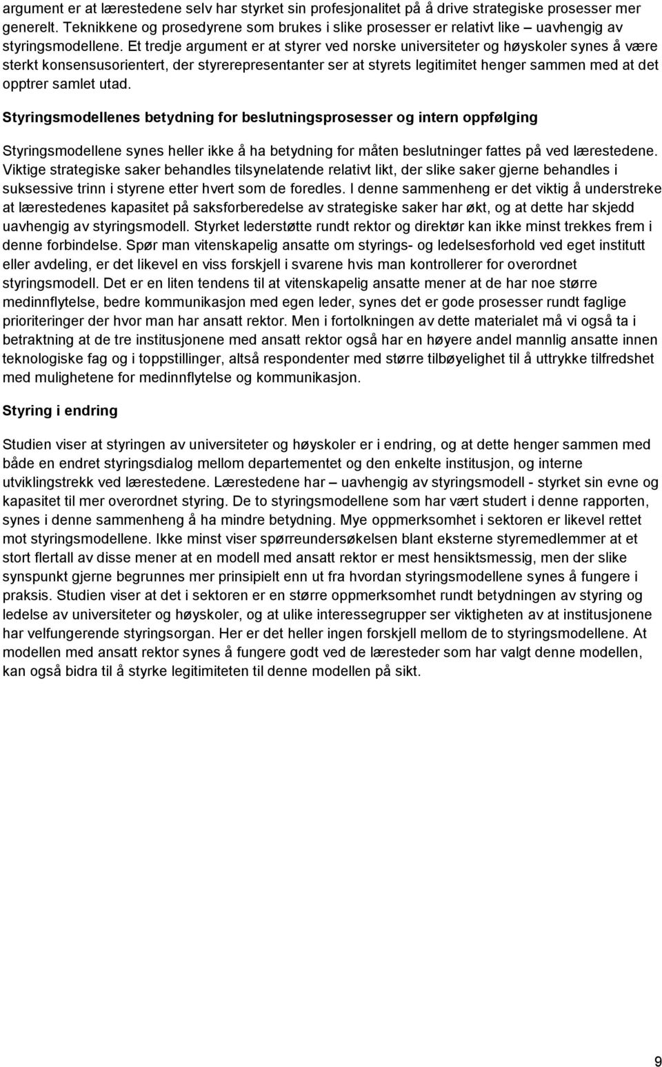 Et tredje argument er at styrer ved norske universiteter og høyskoler synes å være sterkt konsensusorientert, der styrerepresentanter ser at styrets legitimitet henger sammen med at det opptrer