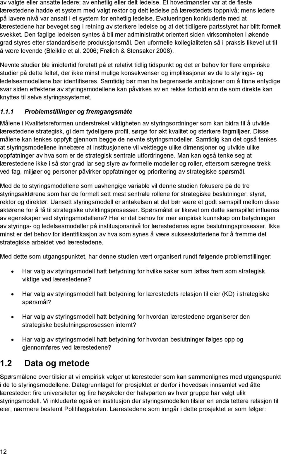 Evalueringen konkluderte med at lærestedene har beveget seg i retning av sterkere ledelse og at det tidligere partsstyret har blitt formelt svekket.