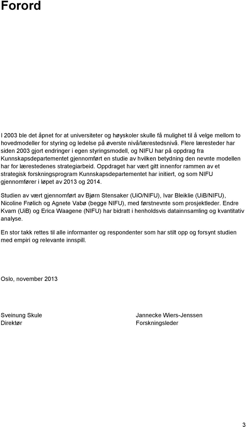 lærestedenes strategiarbeid. Oppdraget har vært gitt innenfor rammen av et strategisk forskningsprogram Kunnskapsdepartementet har initiert, og som NIFU gjennomfører i løpet av 2013 og 2014.