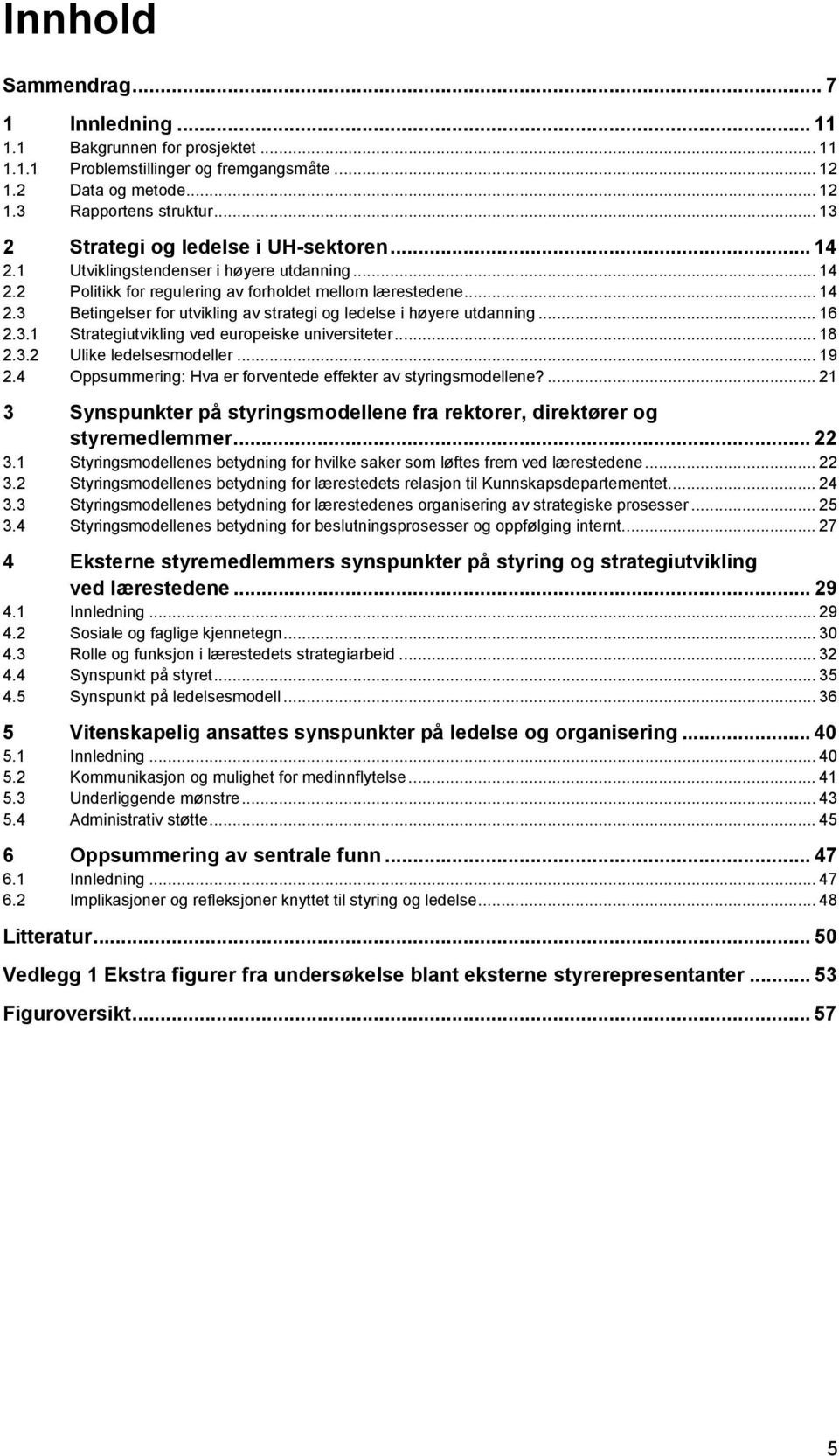 .. 16 2.3.1 Strategiutvikling ved europeiske universiteter... 18 2.3.2 Ulike ledelsesmodeller... 19 2.4 Oppsummering: Hva er forventede effekter av styringsmodellene?