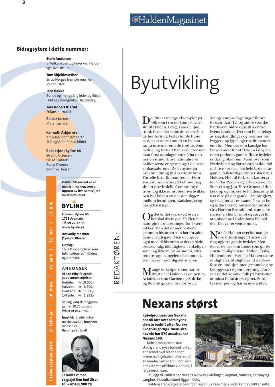 Står også for forsidebildet. Redaksjon: Byline AS Øyvind Ottersen Siri M. Dalnoki Runar Drønen Sunniva Hansen Utgivelsesplan 2010: 18. februar 18. mars 15. april 12. mai 17.