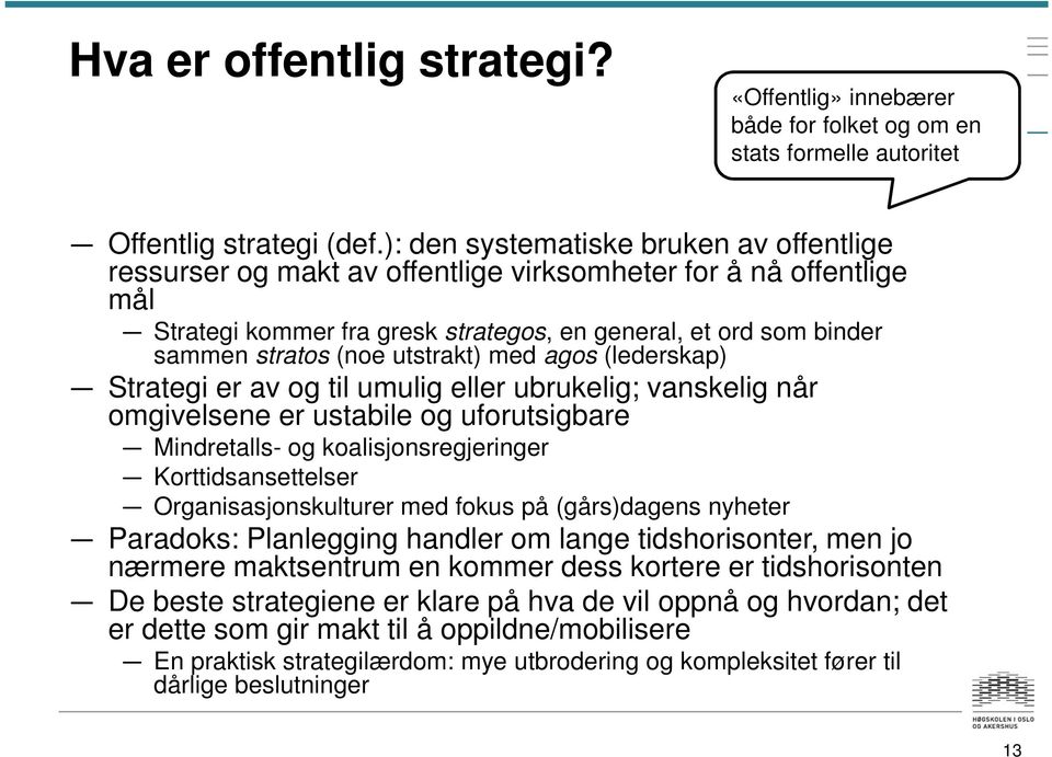 utstrakt) med agos (lederskap) Strategi er av og til umulig eller ubrukelig; vanskelig når omgivelsene er ustabile og uforutsigbare Mindretalls- og koalisjonsregjeringer Korttidsansettelser