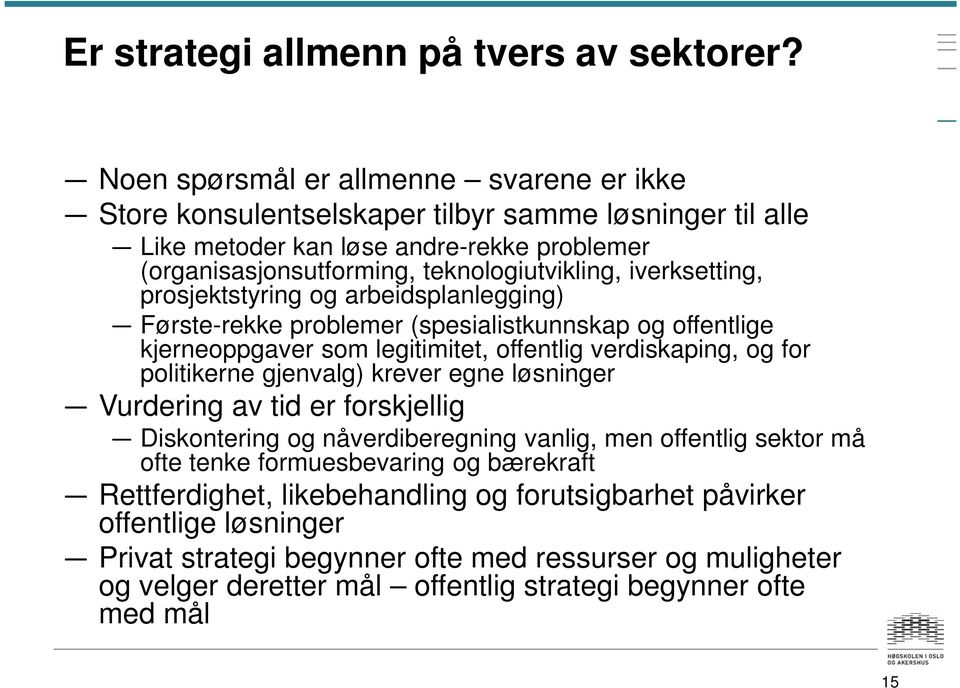 iverksetting, prosjektstyring og arbeidsplanlegging) Første-rekke problemer (spesialistkunnskap og offentlige kjerneoppgaver som legitimitet, offentlig verdiskaping, og for politikerne gjenvalg)