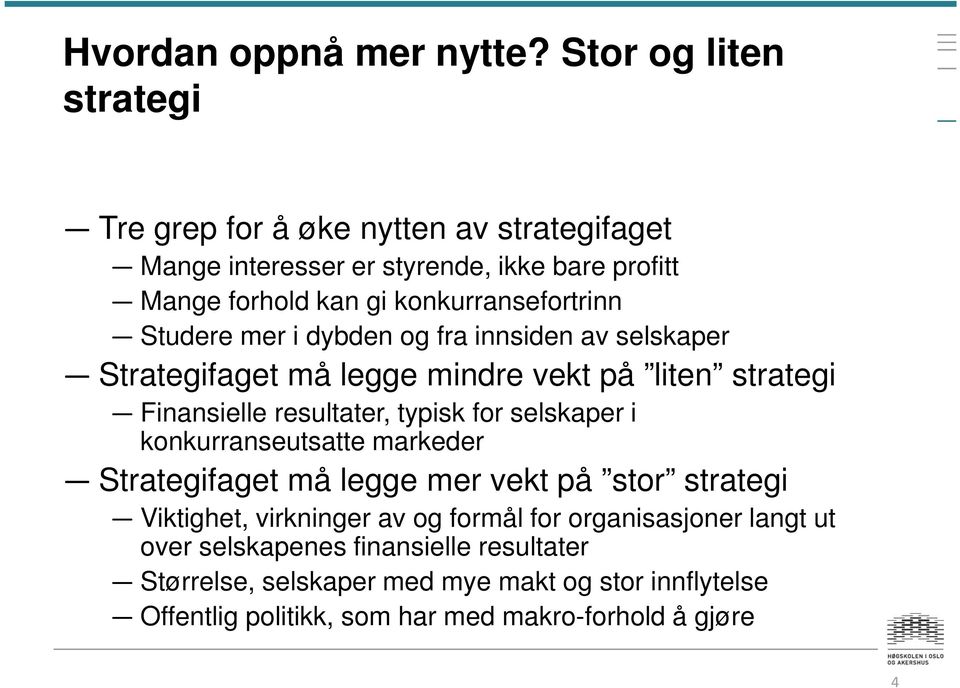 Studere mer i dybden og fra innsiden av selskaper Strategifaget må legge mindre vekt på liten strategi Finansielle resultater, typisk for selskaper i